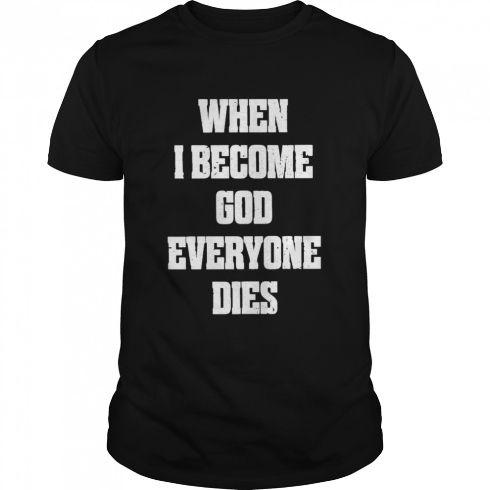 When I Become God Everyone Dies  Classic Men's T-shirt