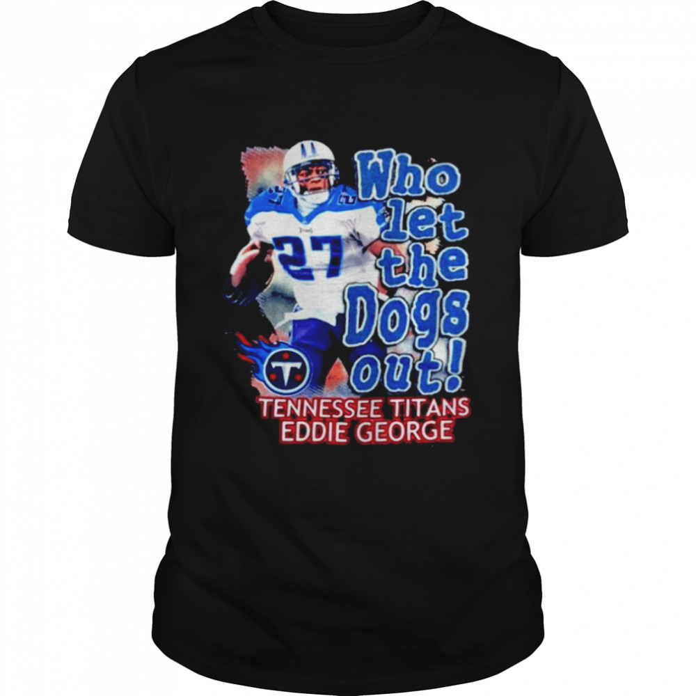 Who Let The Dog Out Tennessee Titans Eddie George shirt