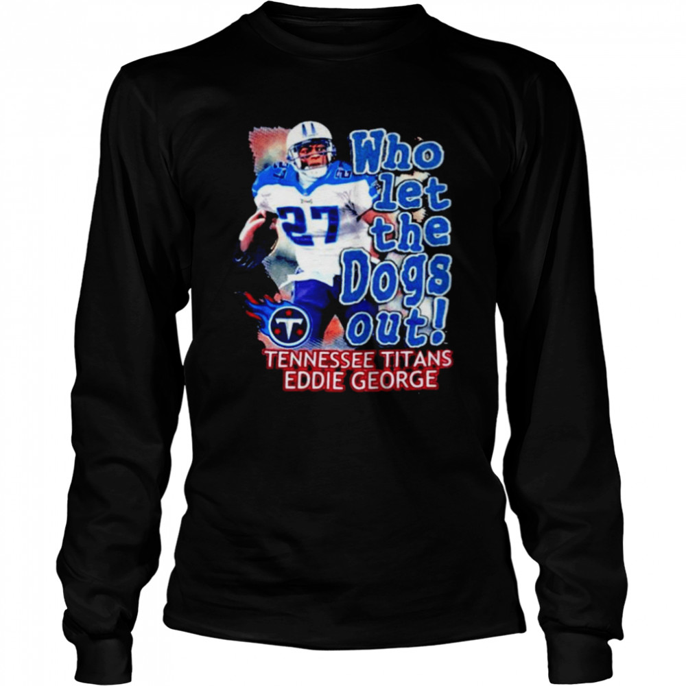 Who Let The Dog Out Tennessee Titans Eddie George shirt Long Sleeved T-shirt