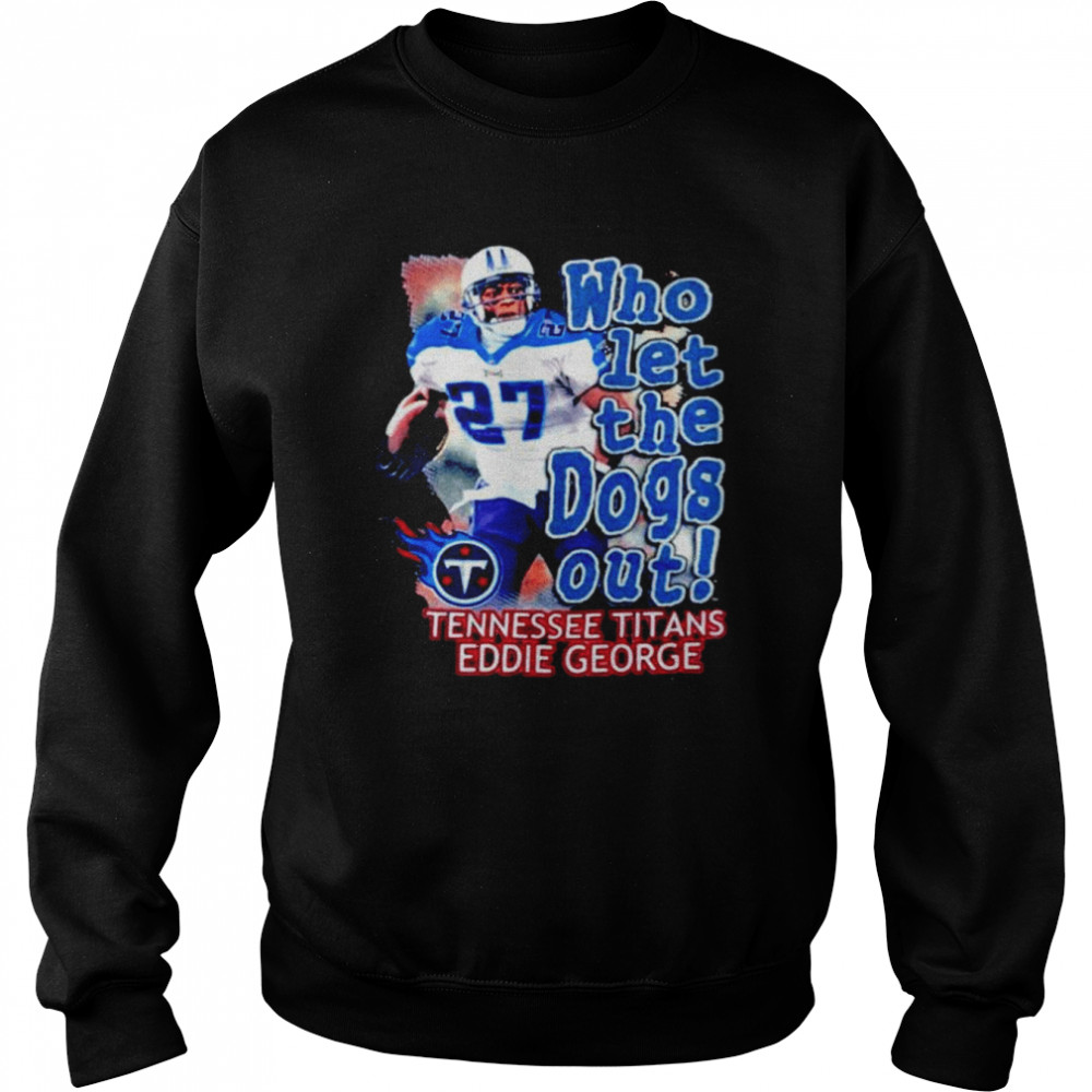Who Let The Dog Out Tennessee Titans Eddie George shirt Unisex Sweatshirt
