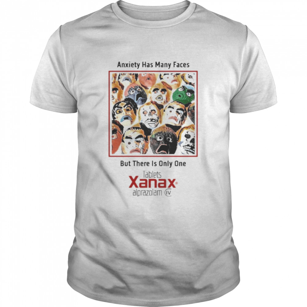 Anxiety Has Many Faces But There Is Only One Tablets Xanax Alprazolam Shirt