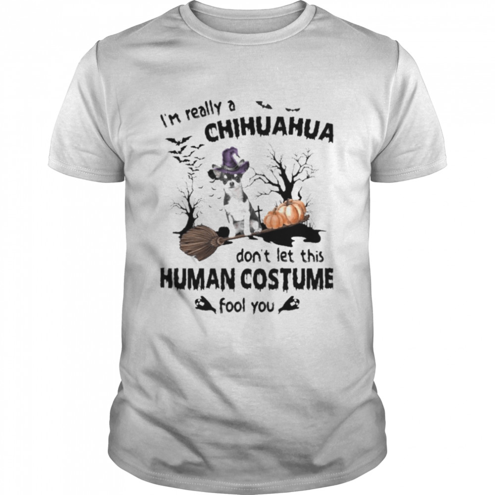 Black Chihuahua Dog I’m Really A Chihuahua Don’t Let This Human Costume Fool You Halloween Shirt