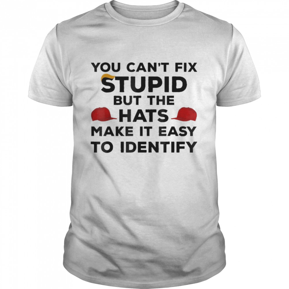 Donald Trump You Can’t Fix Stupid but The Hats Make It Easy to Identify T-Shirt