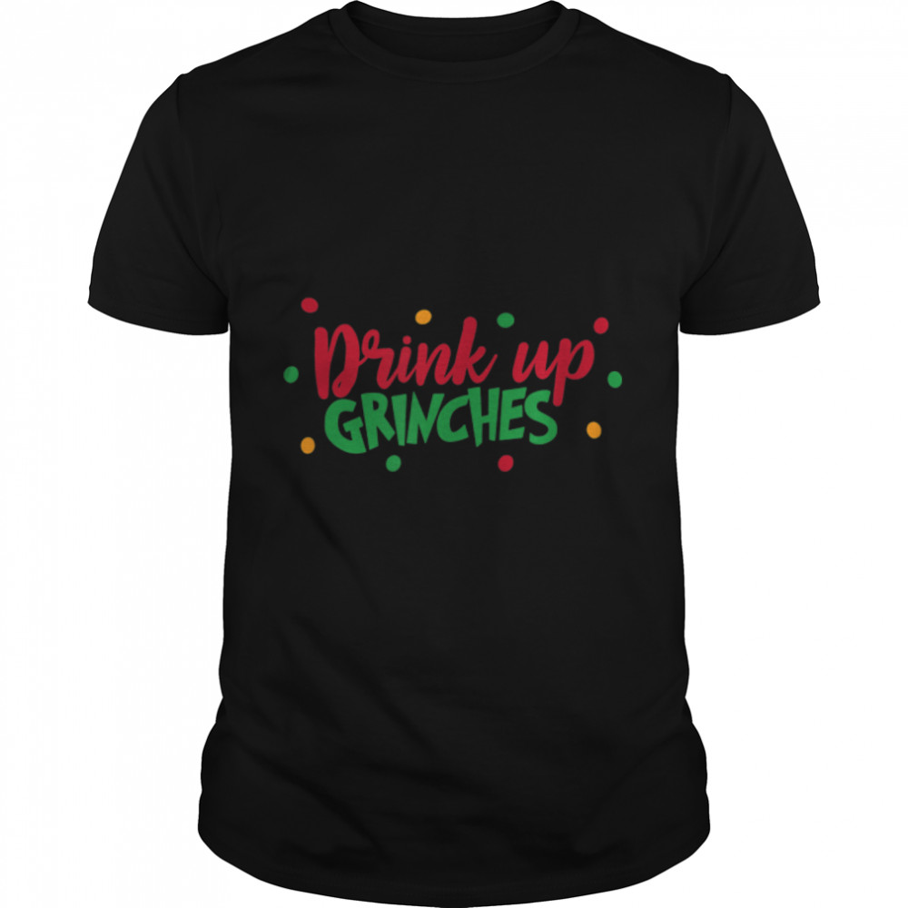 Drink Up Grinches Funny Christmas T-Shirt B08Q7TMH8B