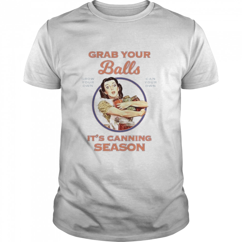 Grab your balls it’s canning season unisex T-shirt