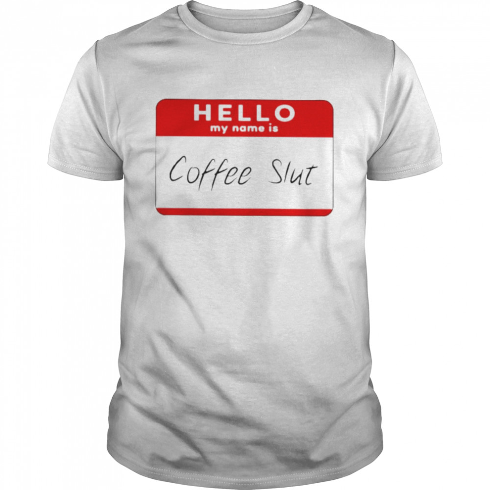 Hello My Name Is Coffee Slut T-Shirt