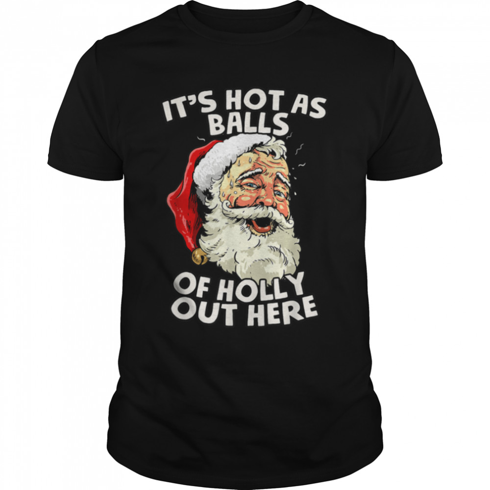 Hot As Balls Of Holly Out Here Summer Santa Claus Christmas T-Shirt B07V2ZS9WN