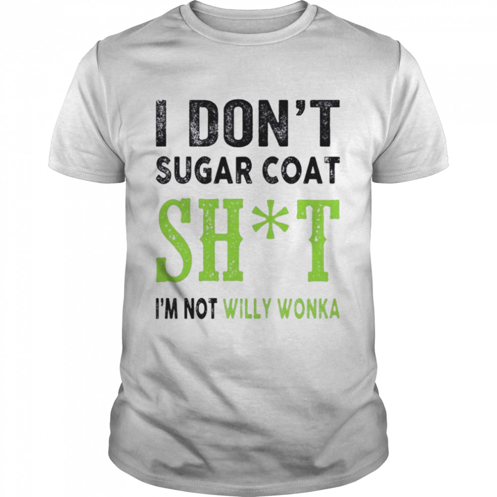 I don’t sugar coat shit I’m not Willy Wonka shirt Classic Men's T-shirt
