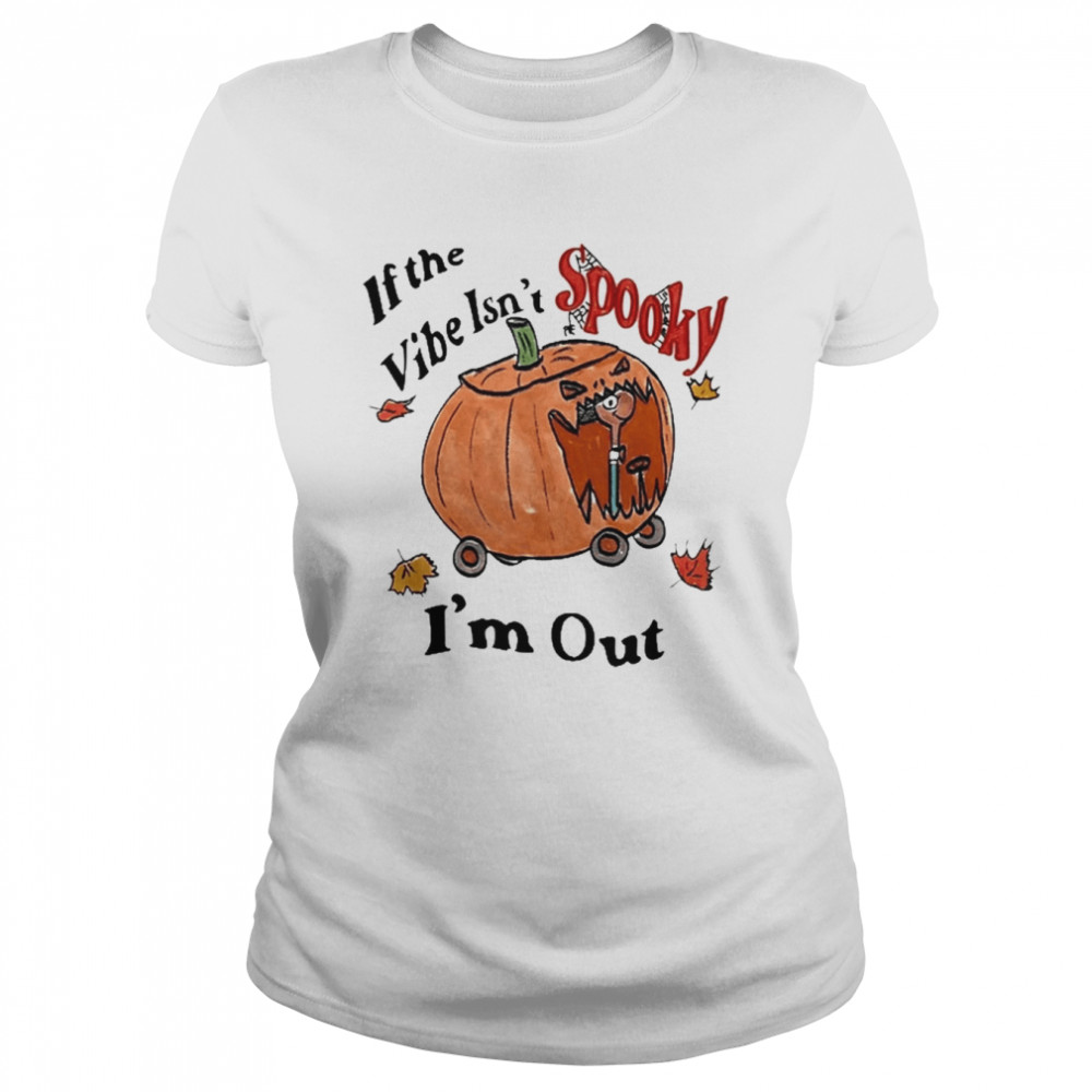 If The Vibe Isn’t Spooky I’m Out  Classic Women's T-shirt