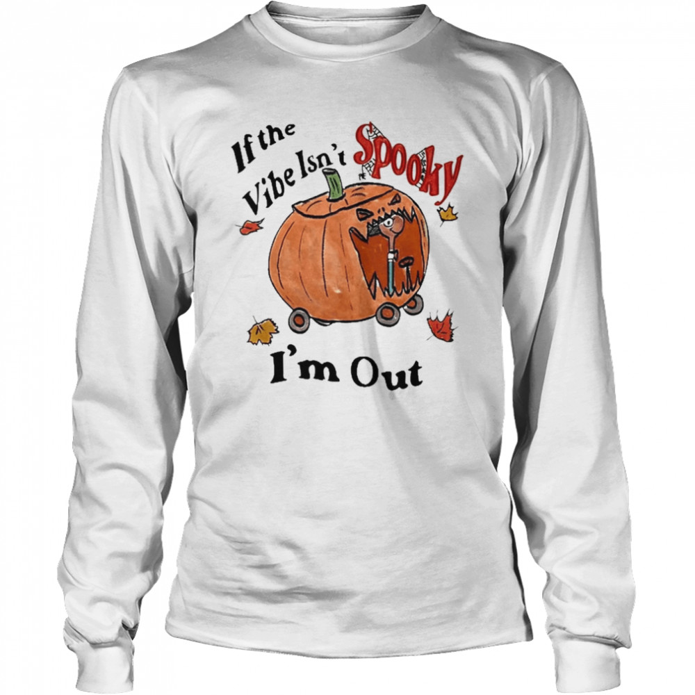 If The Vibe Isn’t Spooky I’m Out  Long Sleeved T-shirt