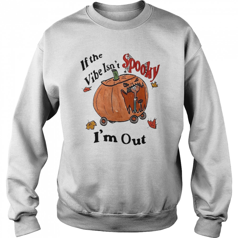 If The Vibe Isn’t Spooky I’m Out  Unisex Sweatshirt
