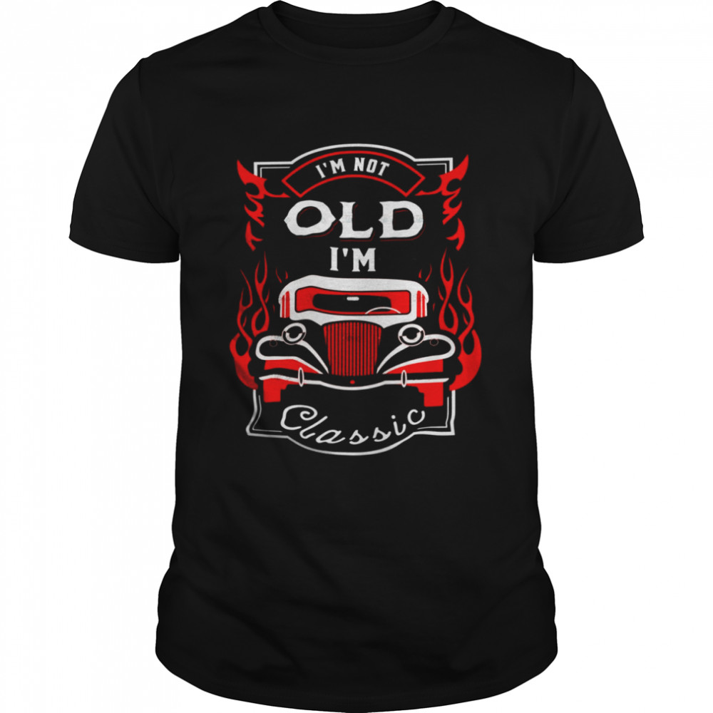 I’m Not Old I’m Classic shirt