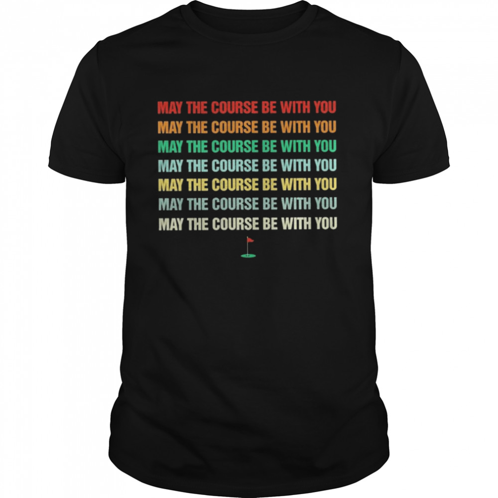 May the course be with You love Golf vintage shirt