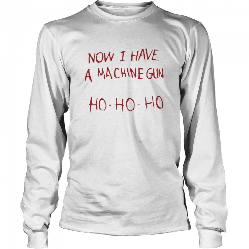 now I Have A Machine Gun Ho Ho Ho  Long Sleeved T-shirt