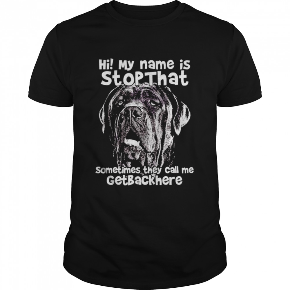 Pitbull Hi my name is stop that sometimes they call me get back here shirt