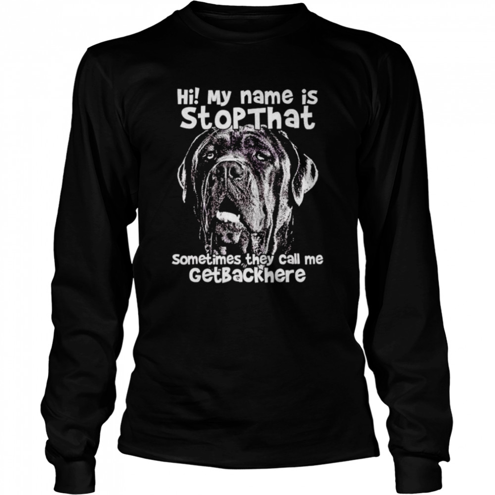 Pitbull Hi my name is stop that sometimes they call me get back here shirt Long Sleeved T-shirt