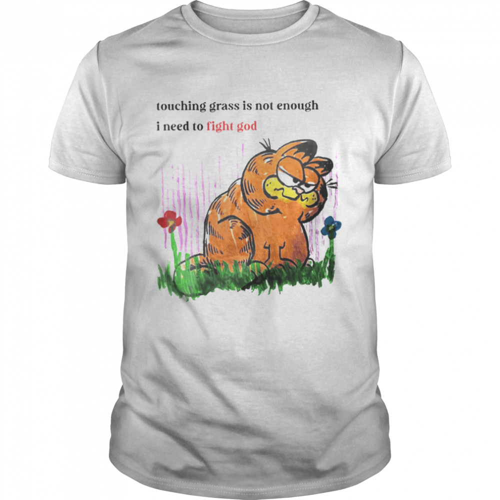 Touching Grass Is Not Enough I Need To Fight Cat Garfield shirt