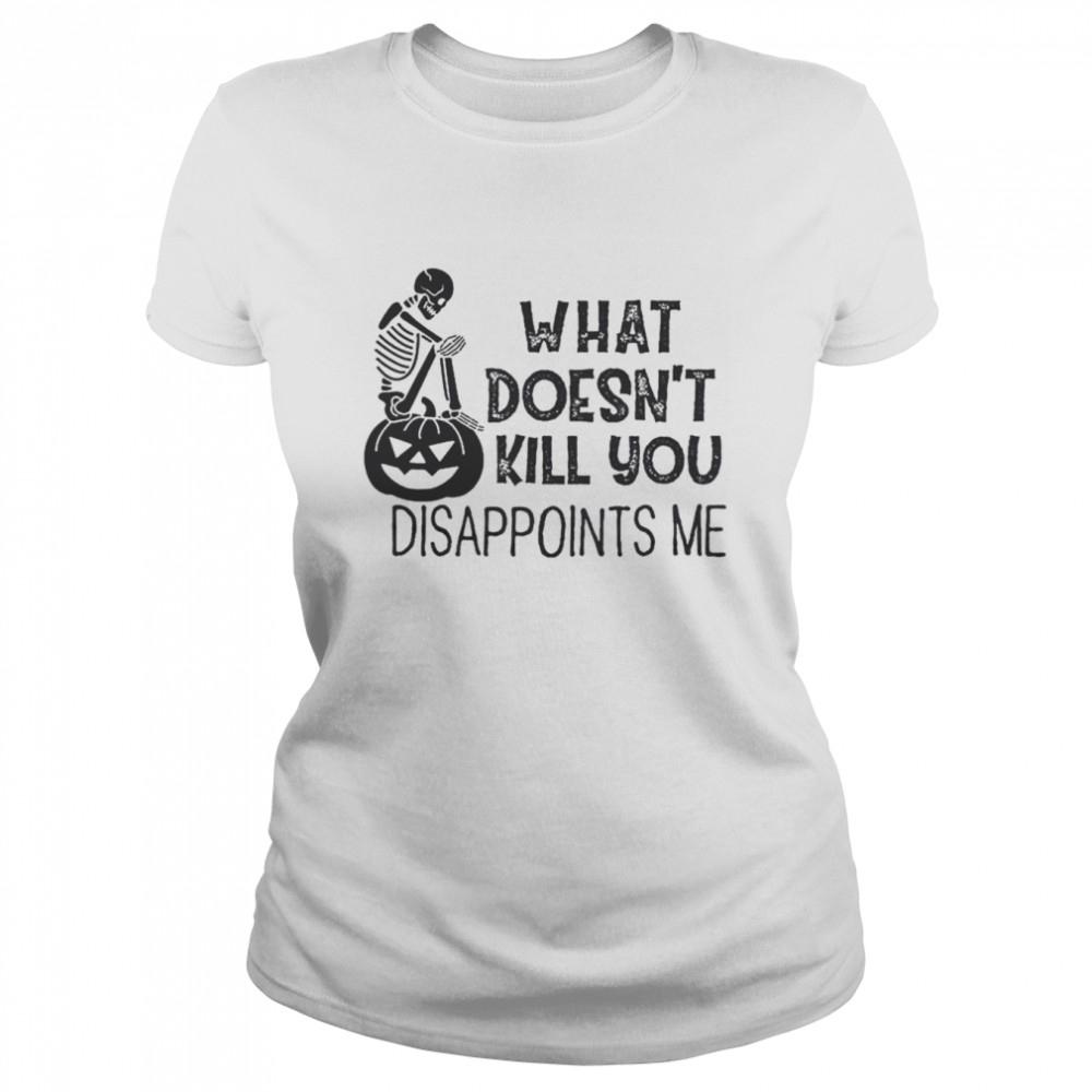 What doesn’t kill you disappoints me Halloween shirt Classic Women's T-shirt