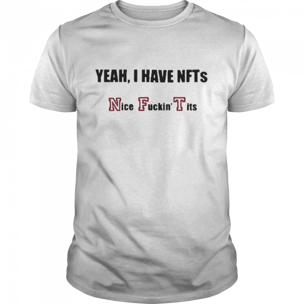 Yeah I Have Nfts Nice Fuckin Tits T  Classic Men's T-shirt