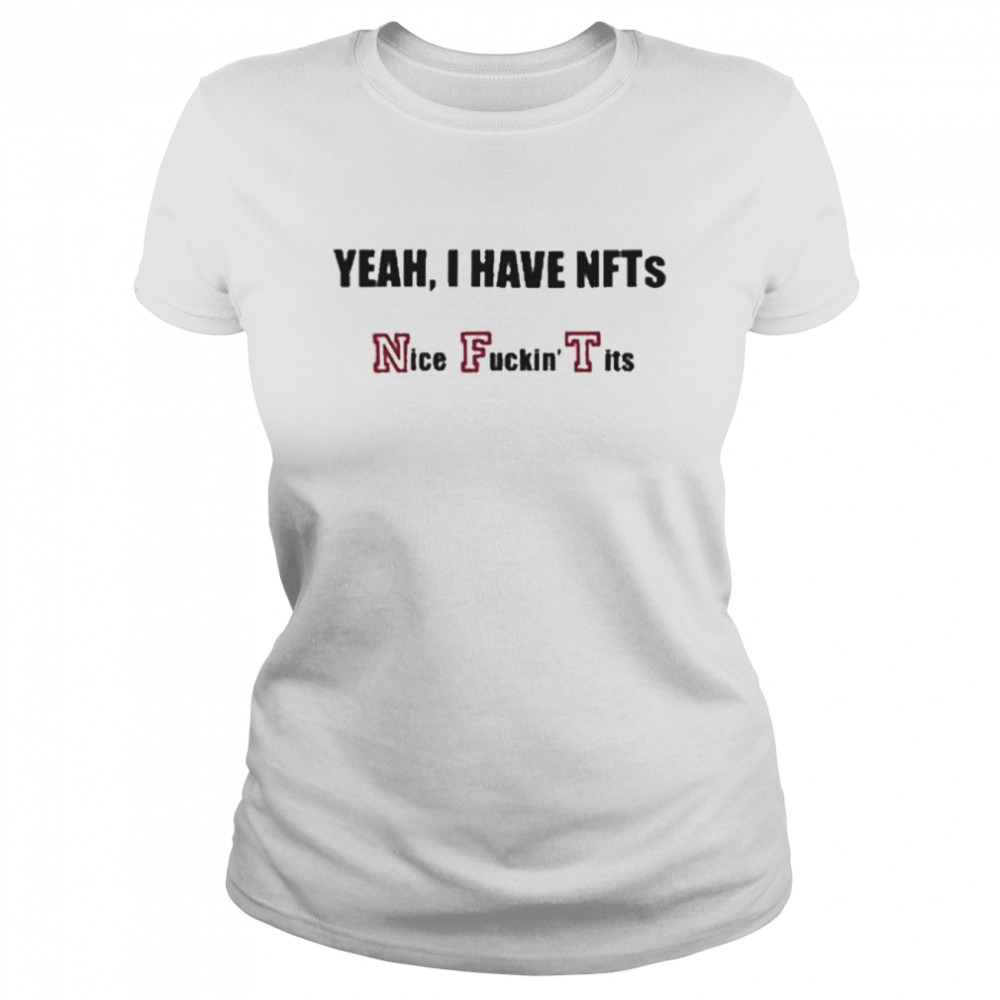 Yeah I Have Nfts Nice Fuckin Tits T  Classic Women's T-shirt