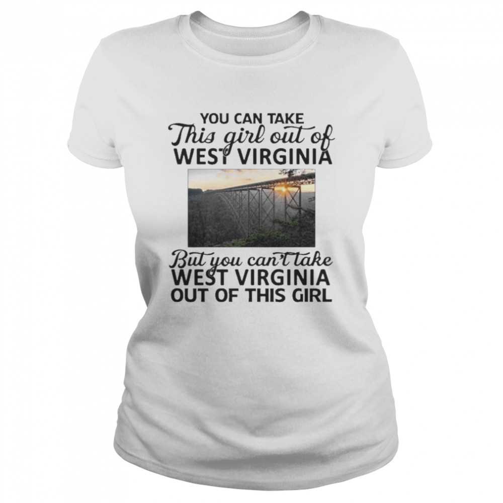 You Can Take This Girl Out Of West Virginia  Classic Women's T-shirt