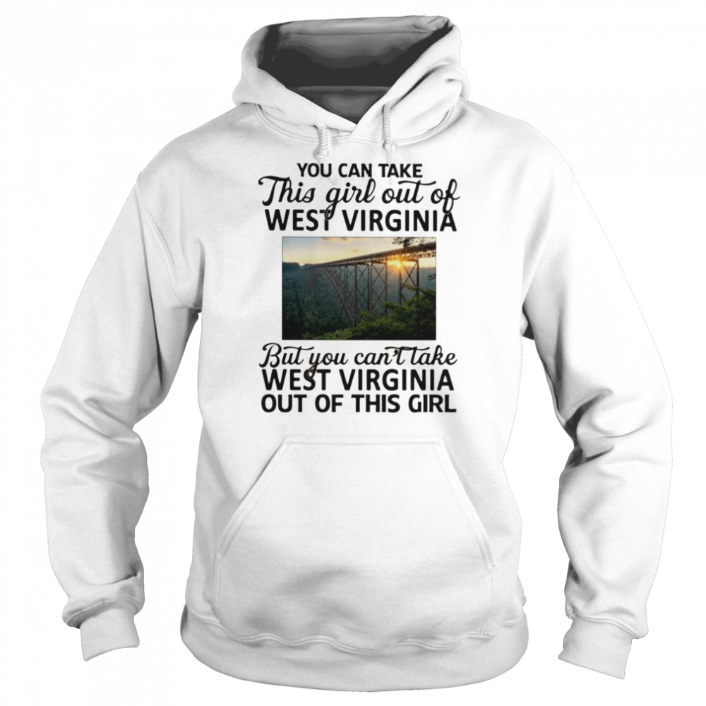 You can take this girl out of West Virginia but you can’t take West Virginia shirt Unisex Hoodie
