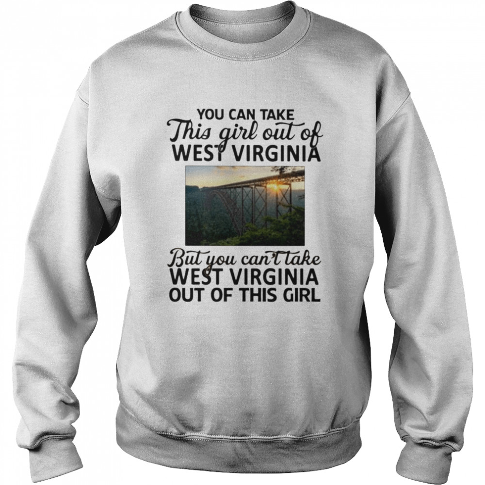 You can take this girl out of West Virginia but you can’t take West Virginia shirt Unisex Sweatshirt