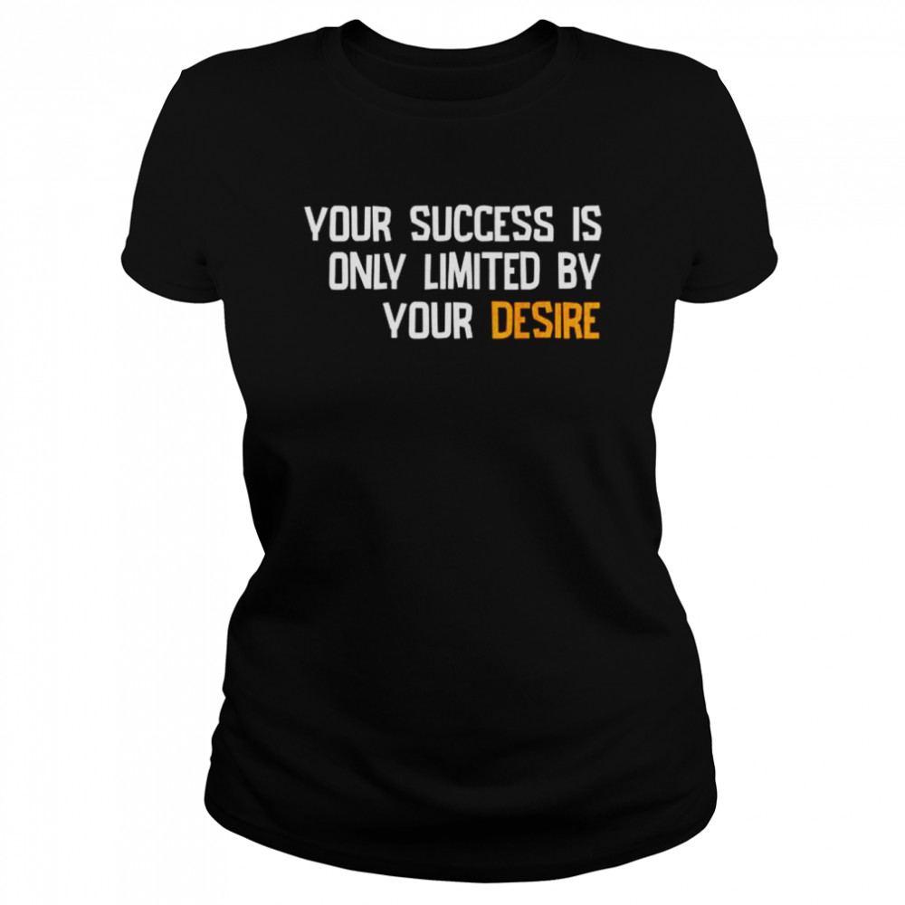 Your success is only limited by your desire shirt Classic Women's T-shirt