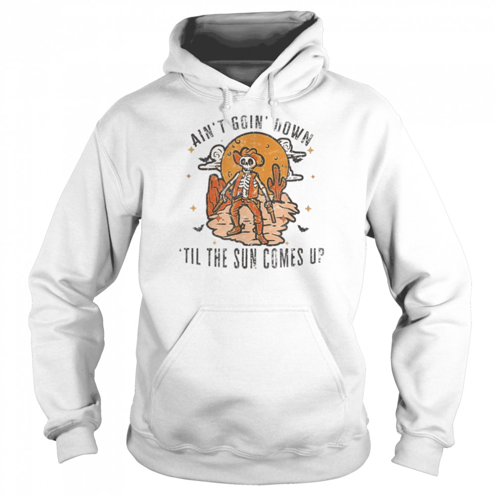 Aint Goin Down Til The Sun Comes Up Skeleton Halloween T- Unisex Hoodie