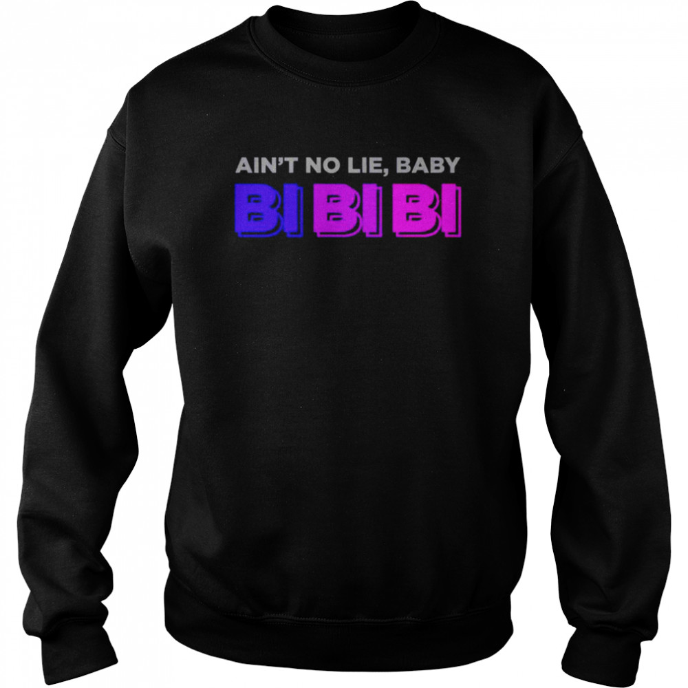 Ain’t No Lie Baby Bi Bi Bi shirt Unisex Sweatshirt