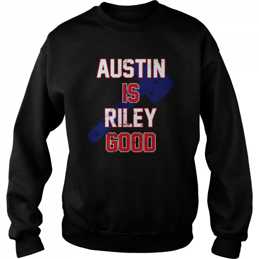 Austin Is Riley Good Austin Riley Fan For Atlanta Baseball Fans shirt Unisex Sweatshirt