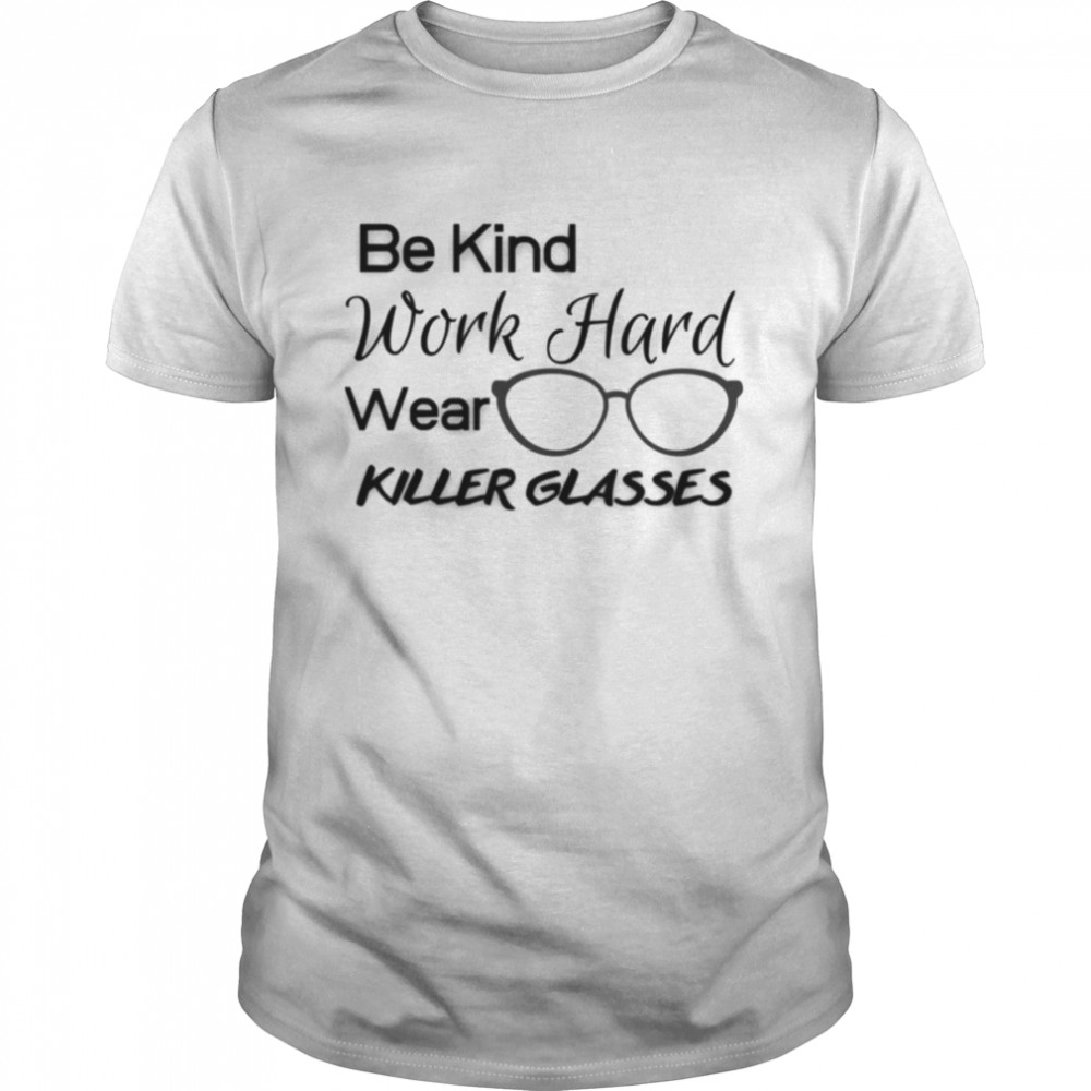 Be Kind Work Hard Wear Killer Glasses Optician Eyeglasses Vision shirt