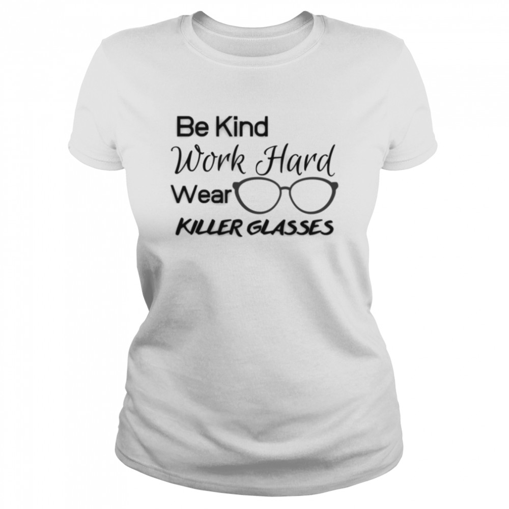 Be Kind Work Hard Wear Killer Glasses Optician Eyeglasses Vision shirt Classic Women's T-shirt