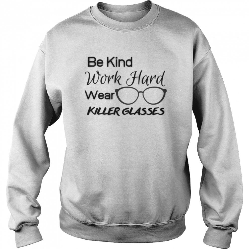 Be Kind Work Hard Wear Killer Glasses Optician Eyeglasses Vision shirt Unisex Sweatshirt