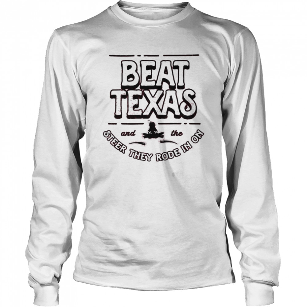 Beat Texas steer they rode in on shirt Long Sleeved T-shirt