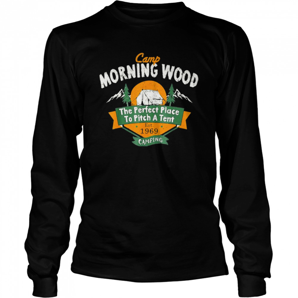 Camp Morning Wood Camping The Perfect Place To Pitch T- Long Sleeved T-shirt