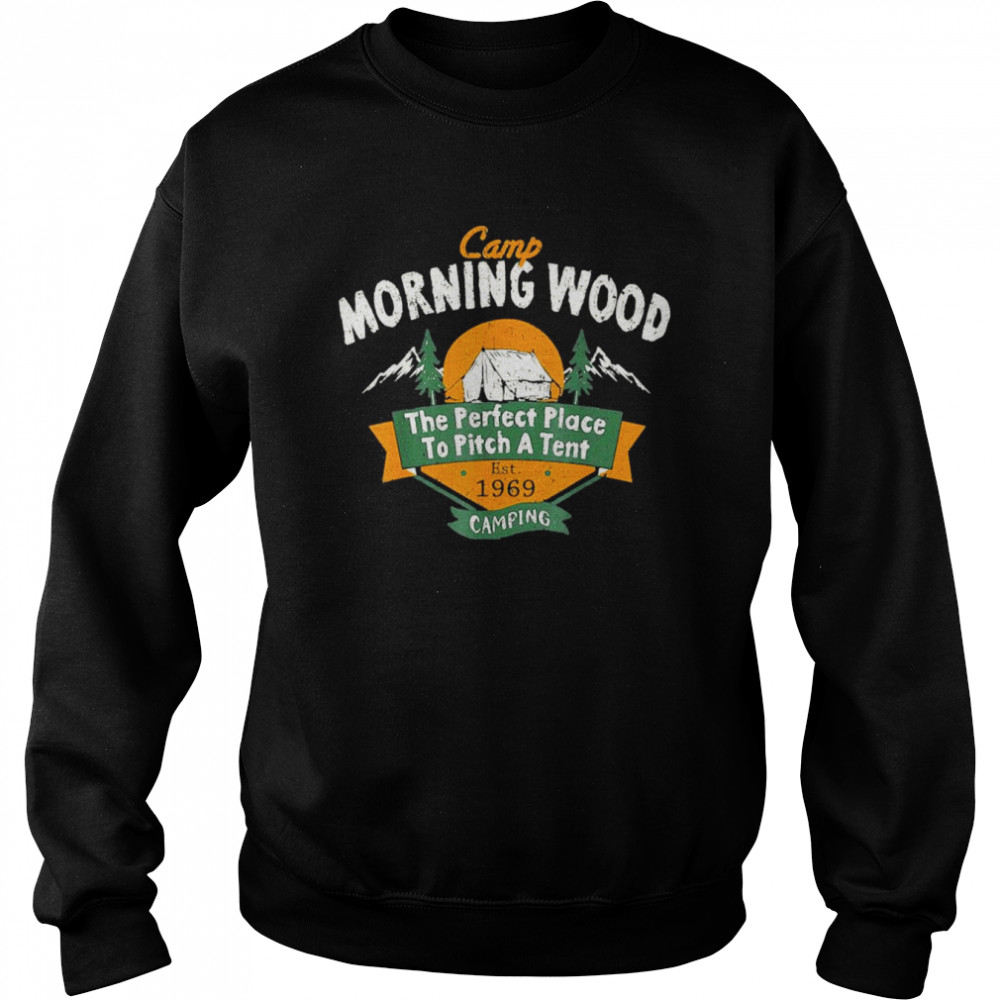 Camp Morning Wood Camping The Perfect Place To Pitch T- Unisex Sweatshirt
