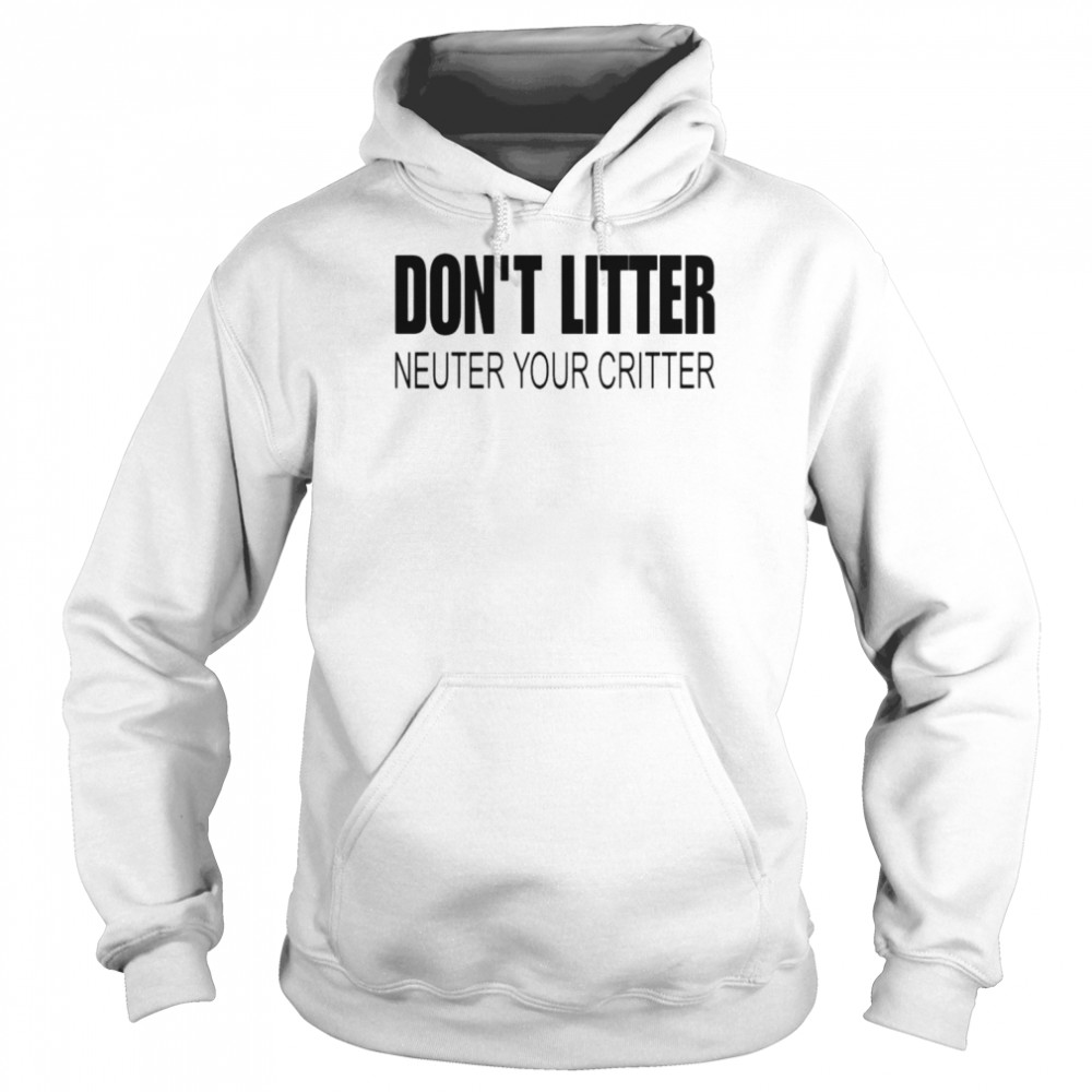 Don’t Litter Neuter Your Critter  Unisex Hoodie