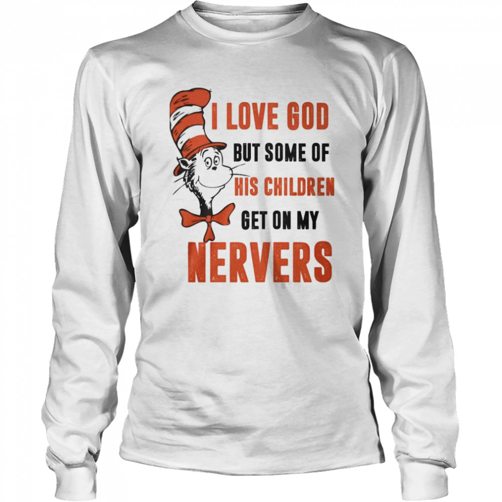 Dr. Seuss Cat I Love God But Some Of His Children Get On My Nerves  Long Sleeved T-shirt