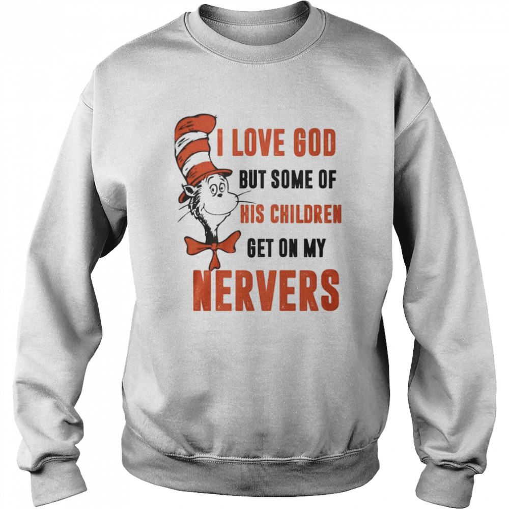 Dr. Seuss Cat I Love God But Some Of His Children Get On My Nerves  Unisex Sweatshirt