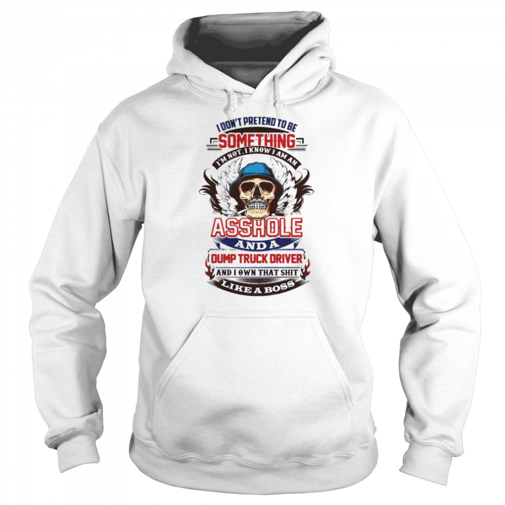 Dump Truck Driver Don’t Pretend To Be Something  Unisex Hoodie