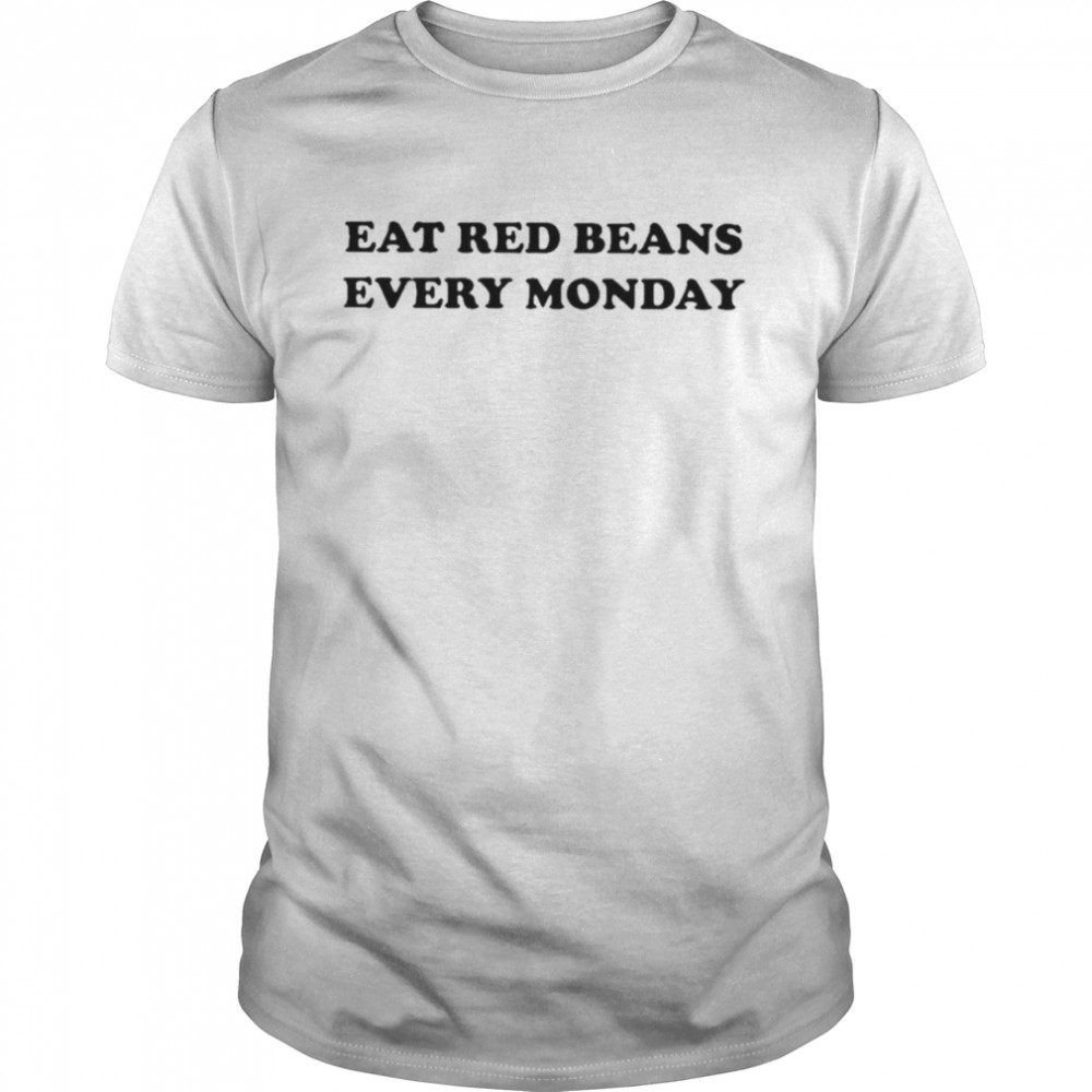 Eat Red Beans Every Monday Shirt
