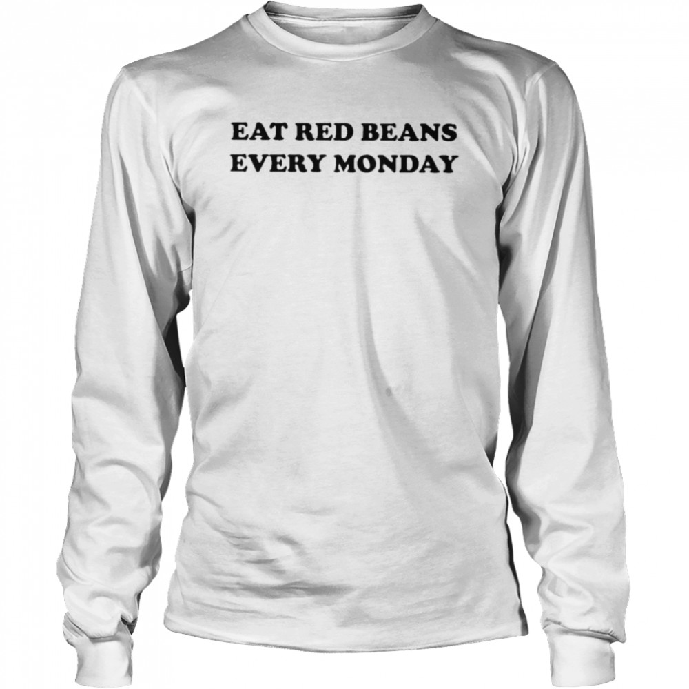 Eat Red Beans Every Monday  Long Sleeved T-shirt