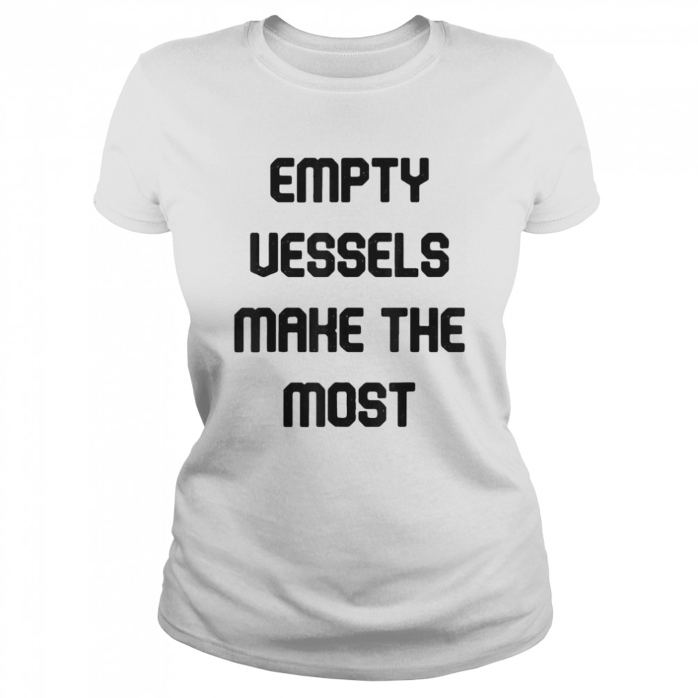 Empty Vessels Make The Most T-shirt Classic Women's T-shirt