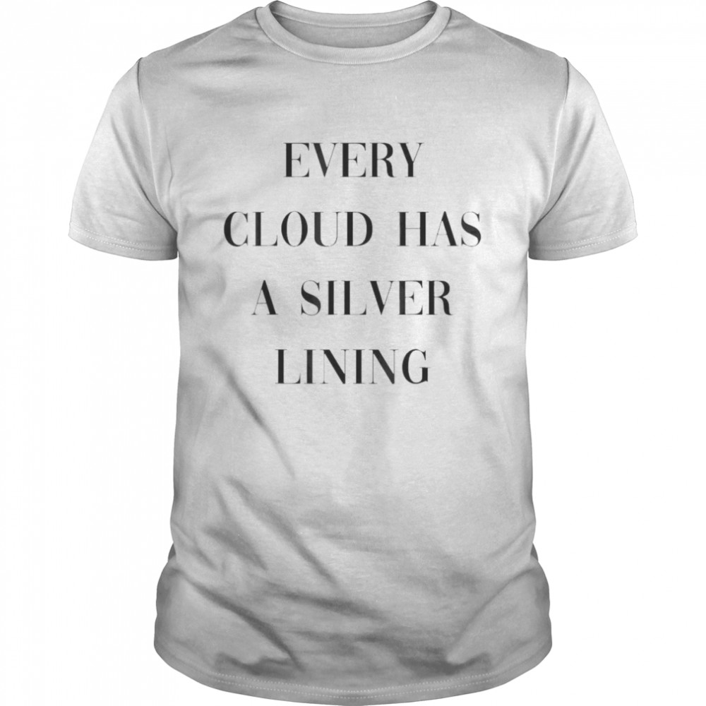 Every Cloud Has A Silver Lining T-shirt