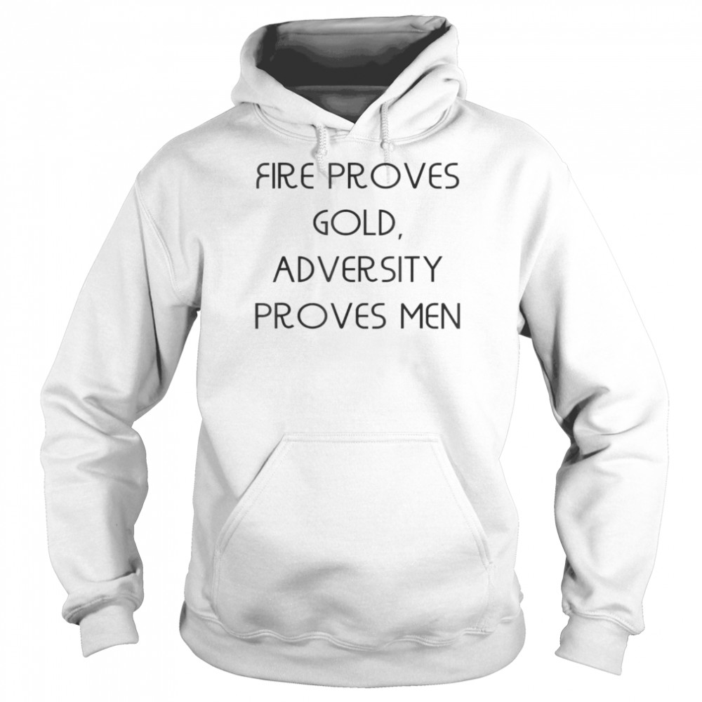 Fire proves gold adversity proves men T- Unisex Hoodie