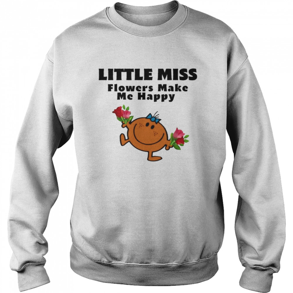 Flowers Make Me Happy Little Miss  Unisex Sweatshirt