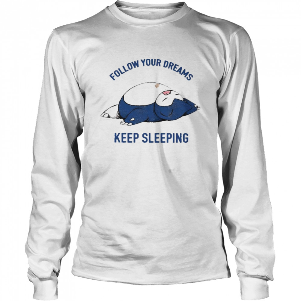 Follow Your Dreams Keep Sleeping  Long Sleeved T-shirt