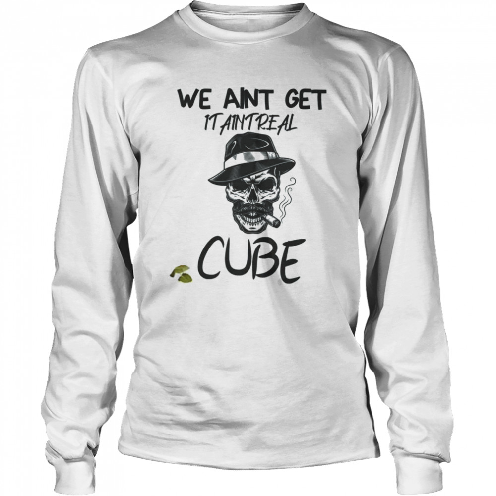 Graphic We Aint Get It Aint Real Cube shirt Long Sleeved T-shirt