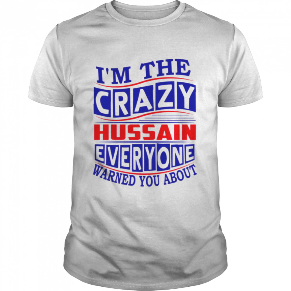 Hussain Name I’m The Crazy Hussain Everyone Warned You About shirt